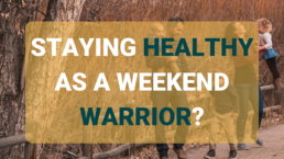 STAYING HEALTHY AS A WEEKEND WARRIOR